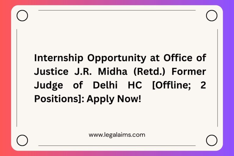 Internship Opportunity at Office of Justice J.R. Midha (Retd.) Former Judge of Delhi HC [Offline; 2 Positions]: Apply Now!