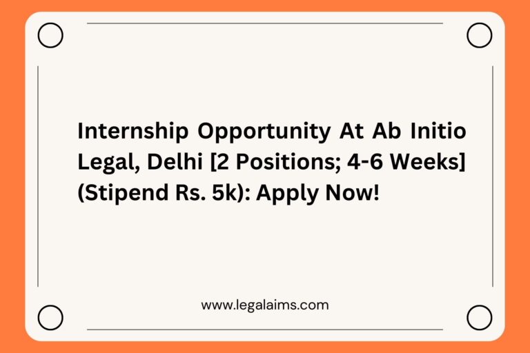 Internship Opportunity at Ab Initio Legal, Delhi [2 Positions; 4-6 Weeks] (Stipend Rs. 5k): Apply Now!