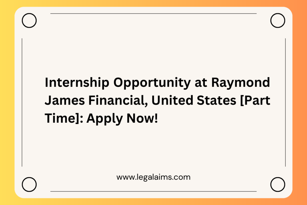 Internship Opportunity at Raymond James Financial, United States [Part Time]: Apply Now!