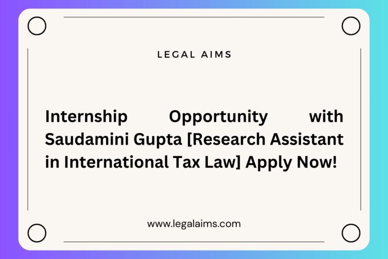 Internship Opportunity with Saudamini Gupta [Research Assistant in International Tax Law] Apply Now!