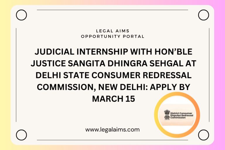 Judicial Internship with Hon’ble Justice Sangita Dhingra Sehgal at Delhi State Consumer Redressal Commission, New Delhi: Apply by March 15