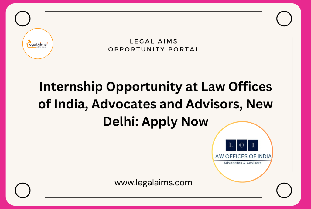 Internship Opportunity at Law Offices of India, Advocates and Advisors, New Delhi: Apply Now